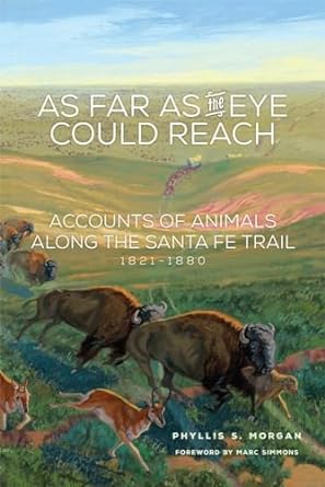 as far as the eye could reach accounts of animals along the santa fe trail 1821-1880 1st edition phyllis s