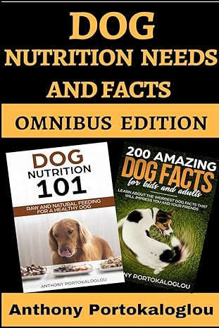 dog nutrition needs and facts omnibus edition anthony portokaloglou 1724928732, 978-1724928733