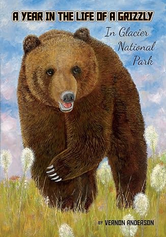 a year in the life of a grizzly in glacier national park 1st edition vernon anderson 0999888420,