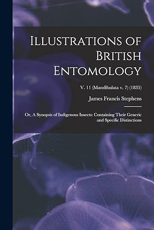 illustrations of british entomology v 11 mandibulata v 7 1835 james francis stephens or a synopsis of