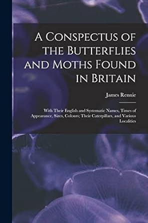 a conspectus of the butterflies and moths found in britain with their english and systematic names times of