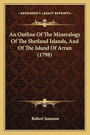an outline of the mineralogy of the shetland islands and of the island of arran 1798 1st edition robert
