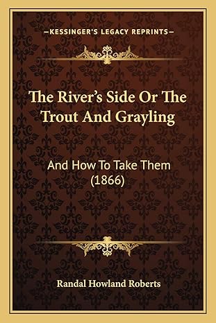the rivers side or the trout and grayling and how to take them 1866 1st edition randal howland roberts sir
