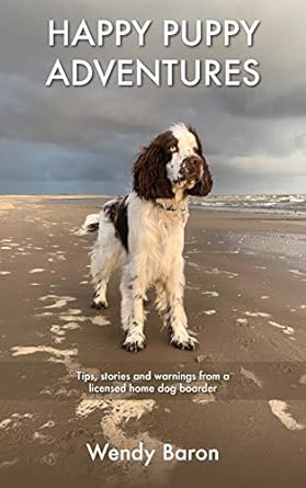 happy puppy adventures tips stories and warnings from a licensed home dog boarder 1st edition wendy baron