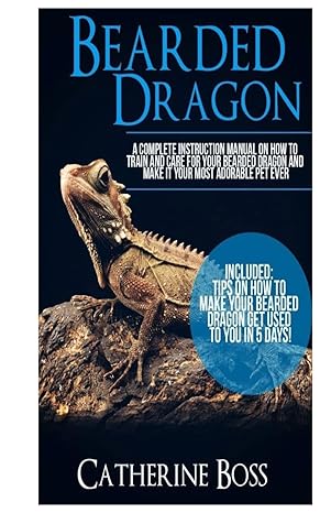 bearded dragon a complete instruction manual on how to train and care for your bearded dragon and make it