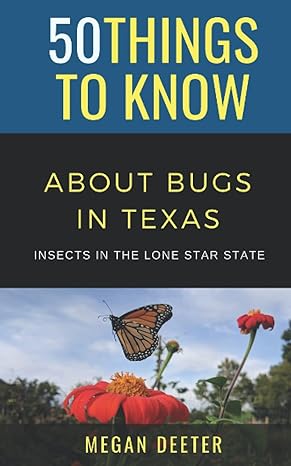 50 things to know about bugs in texas insects in the lone star state 1st edition megan deeter b09dmtqz3l,