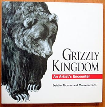 grizzly kingdom an artists encounter 1st edition debbie thomas ,maureen enns 1550591053, 978-1550591057