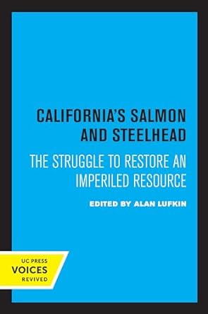 californias salmon and steelhead the struggle to restore an imperiled resource 1st edition alan lufkin
