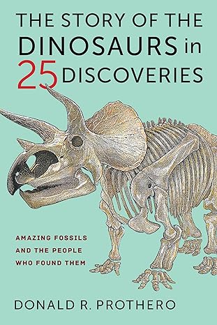 the story of the dinosaurs in 25 discoveries amazing fossils and the people who found them 1st edition donald