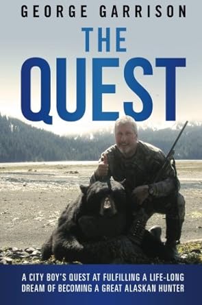 the quest a city boys quest at fulfilling a life long dream of becoming a great alaskan hunter 1st edition