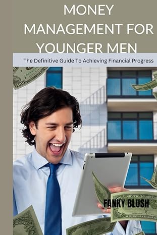 money management for younger men the definitive guide to achieving financial progress 1st edition fanky blush