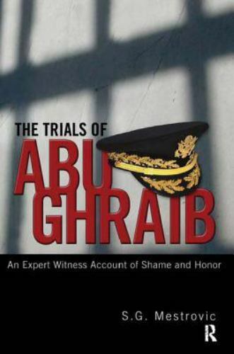 trials of abu ghraib an expert witness account of shame and honor 1st edition s g mestrovic 9781594513343,
