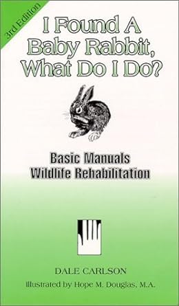 i found a baby rabbit what do i do basic manuals wildlife rehabilitation 3rd edition dale bick carlson