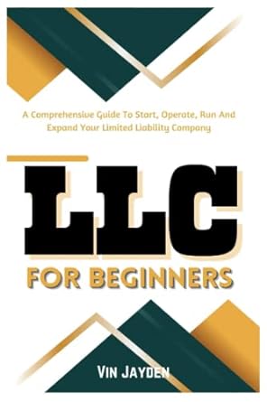llc for beginners a comprehensive guide to start operate run and expand your limited liability company 1st