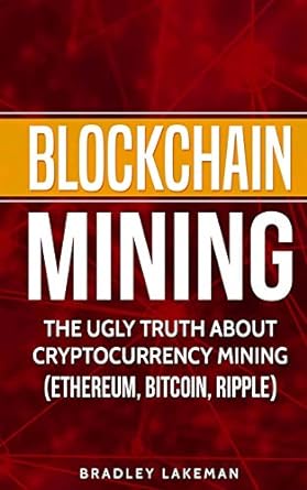 blockchain mining the ugly truth about cryptocurrency mining 1st edition bradley lakeman 1791779670,