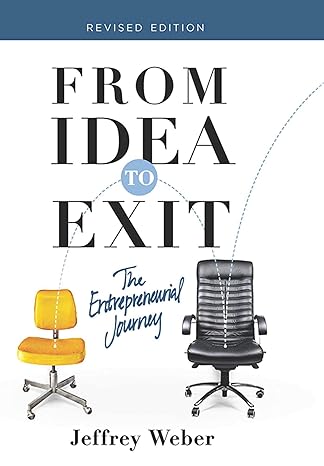 from idea to exit the entrepreneurial journey 1st edition jeffrey weber 1621534278, 978-1621534273