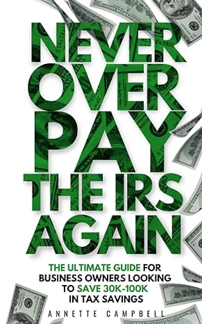 never overpay the irs again 1st edition annette campbell 979-8853251922