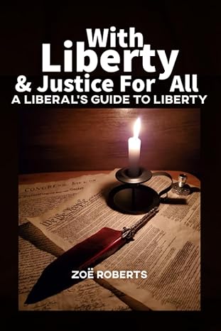 with liberty and justice for all a liberal s guide to liberty 1st edition zoe roberts 1960453106,
