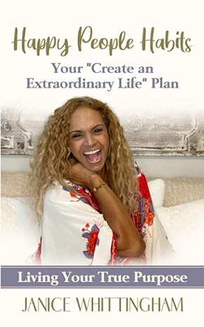 happy people habits your create an extraordinary life plan living your true purpose 1st edition janice