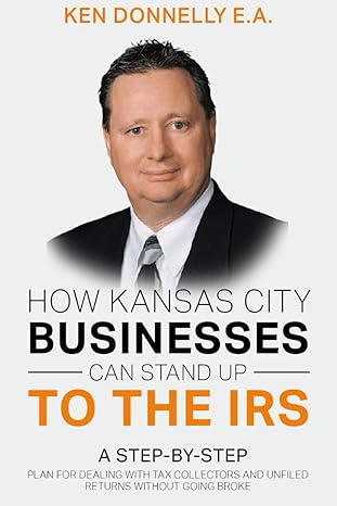 how kansas city businesses can stand up to the i r s 1st edition ken donnelly ea 979-8859419630