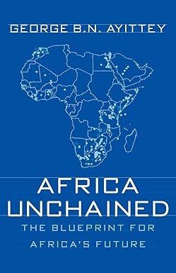 africa unchained the blueprint for africas future 1st edition g. ayittey 1403973865, 978-1403973863