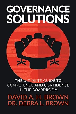 governance solutions the ultimate guide to competence and confidence in the boardroom 1st edition david ah