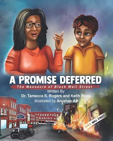 a promised deferred the massacre of black wall street 1st edition dr. tamecca s rogers, keith ross, arushan