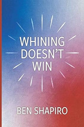whining doesnt win 1st edition ben shapiro 1949673111, 978-1949673111