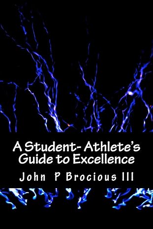 a student athletes guide to excellence 1st edition john p brocious iii 1977776396, 978-1977776396