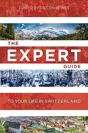 the expert guide to your life in switzerland 1st edition diccon bewes, ashley curtis 3038690767,