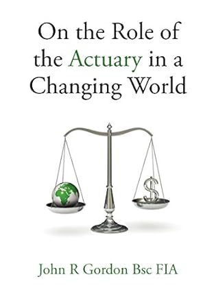 on the role of the actuary in a changing world 1st edition john r gordon 0956430708, 978-0956430700