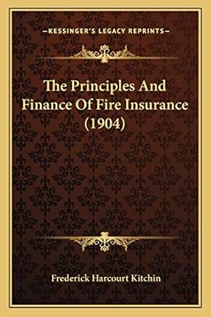 the principles and finance of fire insurance 1st edition frederick harcourt kitchin 1165605244, 978-1165605248