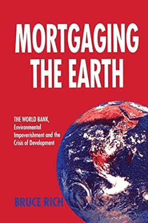 mortgaging the earth 1st edition bruce rich 1853832219, 978-1853832215