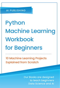 python machine learning workbook for beginners 10 machine learning projects explained from scratch