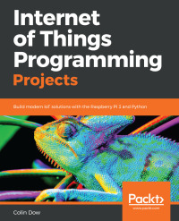 internet of things programming projects build modern ist solutions with the raspberry pi 3 and python