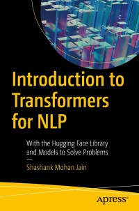 introduction to transformers for nlp with the hugging face library and models to solve problems 1st edition