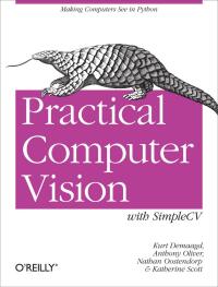 practical computer vision 1st edition kurt demaagd, anthony oliver, nathan oostendorp, katherine scott