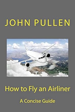 how to fly an airliner a concise guide 1st edition john pullen 1497552710, 978-1497552715