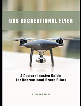uas recreational flyer a comprehensive guide for recreational drone pilots 1st edition john w reinhardt