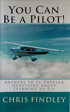 you can be a pilot answers to 25 popular questions about learning to fly 1st edition chris findley