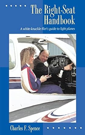 the right seat handbook a white knuckle fliers guide to light planes 1st edition charles f spence 0070601488,