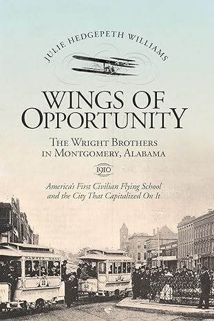 wings of opportunity the wright brothers in montgomery alabama 1910 1st edition julie hedgepeth williams