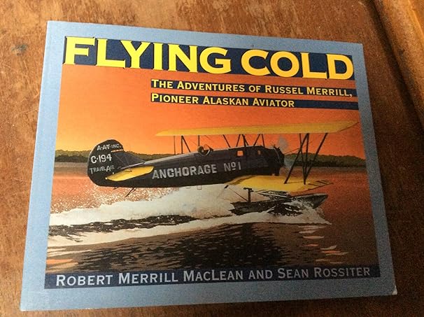 flying cold the adventures of russel merrill pioneer alaskan aviator 1st edition robert merrill maclean ,sean