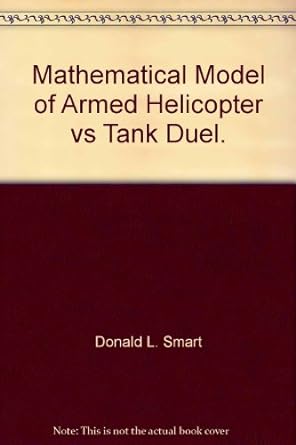 mathematical model of armed helicopter vs tank duel 1st edition donald l smart b00b06nvya