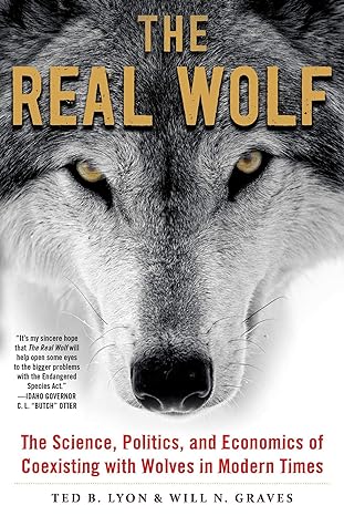 the real wolf the science politics and economics of coexisting with wolves in modern times 1st edition ted b