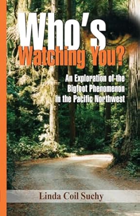 whos watching you an exploration of the bigfoot phenomenon in the pacific northwest 1st edition linda coil