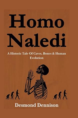 homo naledi a historic tale of caves bones and human evolution 1st edition desmond dennison b0cfczgxgd,