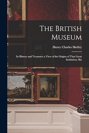 the british museum its history and treasures a view of the origins of that great institution ske 1st edition