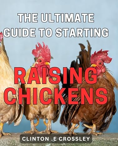 the ultimate guide to starting raising chickens the essential handbook for beginners in raising backyard