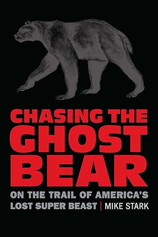 chasing the ghost bear on the trail of americas lost super beast 1st edition mike stark 1496229029,